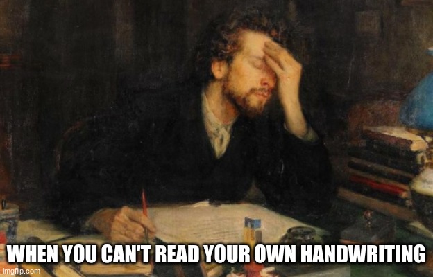 I can't write well | WHEN YOU CAN'T READ YOUR OWN HANDWRITING | image tagged in writing,words,classic art,antique,handwriting | made w/ Imgflip meme maker