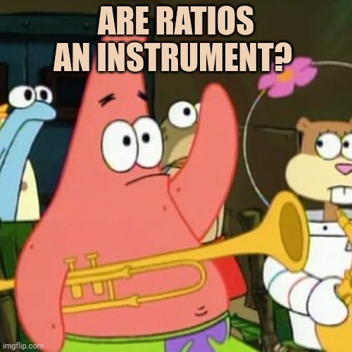 No Patrick Meme | ARE RATIOS AN INSTRUMENT? | image tagged in memes,no patrick | made w/ Imgflip meme maker