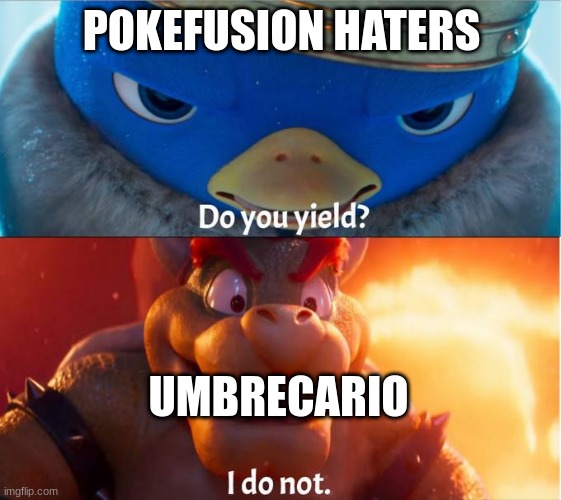 ... | POKEFUSION HATERS; UMBRECARIO | image tagged in do you yield i do not | made w/ Imgflip meme maker