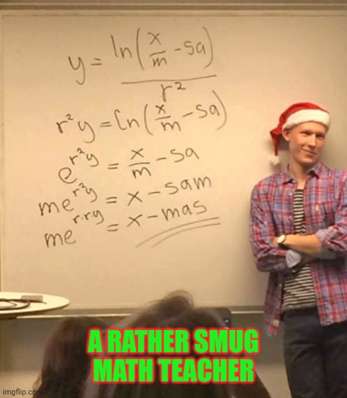 Smug math teacher | A RATHER SMUG MATH TEACHER | image tagged in smug math teacher | made w/ Imgflip meme maker
