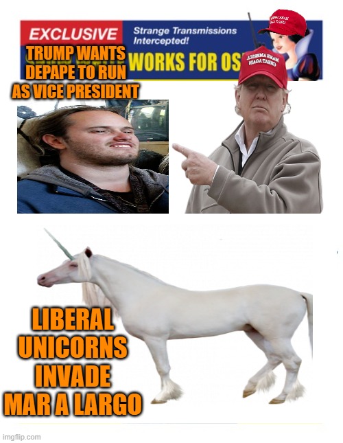 TRUMP WANTS DEPAPE TO RUN AS VICE PRESIDENT LIBERAL UNICORNS INVADE MAR A LARGO | made w/ Imgflip meme maker