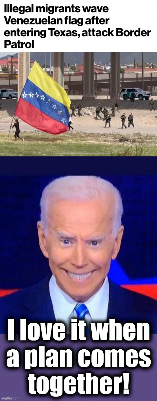 If the plan wasn't total chaos, then what was the plan? | I love it when
a plan comes
together! | image tagged in creepy smiling joe biden,memes,joe biden,illegal immigrants,open borders,democrats | made w/ Imgflip meme maker