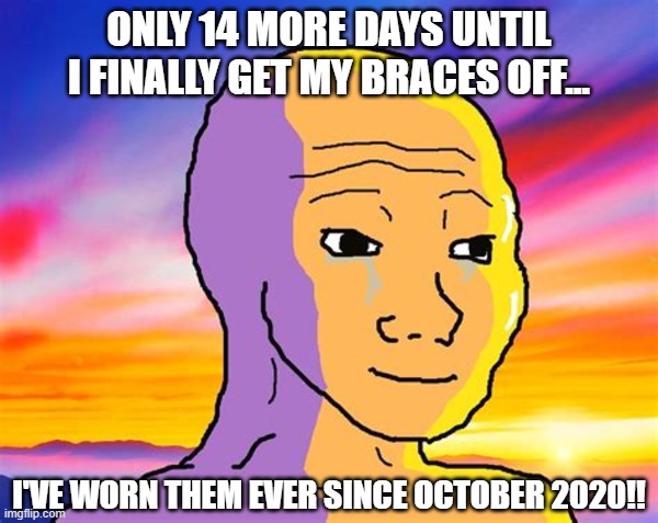 November 16th 2022: The glorious day when they come off!! | ONLY 14 MORE DAYS UNTIL I FINALLY GET MY BRACES OFF... I'VE WORN THEM EVER SINCE OCTOBER 2020!! | image tagged in braces come off,teeth,good news for me | made w/ Imgflip meme maker