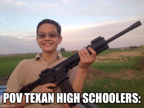 Dang. | POV TEXAN HIGH SCHOOLERS: | image tagged in school shooter calvin,memes,dark humor | made w/ Imgflip meme maker