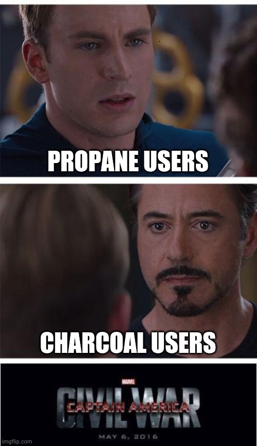 I guess the topic is pretty heated. Get it. | PROPANE USERS; CHARCOAL USERS | image tagged in memes,marvel civil war 1 | made w/ Imgflip meme maker