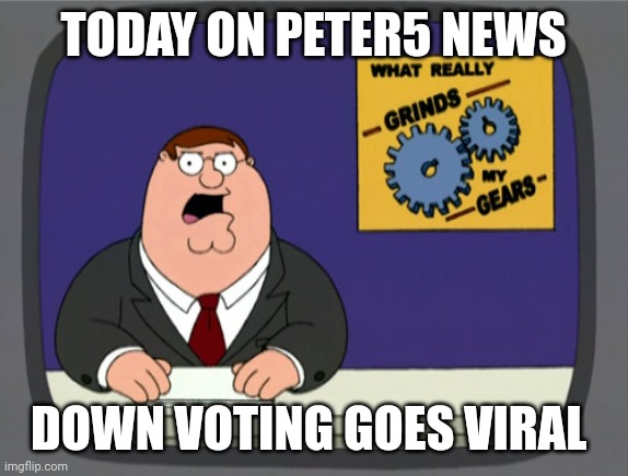 Peter Griffin News Meme | TODAY ON PETER5 NEWS DOWN VOTING GOES VIRAL | image tagged in memes,peter griffin news | made w/ Imgflip meme maker