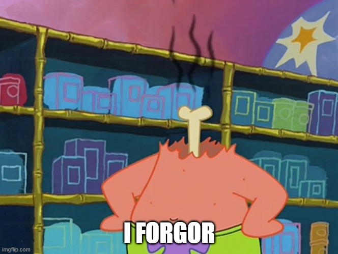 srry, i forgor | I FORGOR | image tagged in patrick i dont understand | made w/ Imgflip meme maker