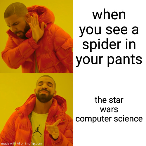 Drake Hotline Bling | when you see a spider in your pants; the star wars computer science | image tagged in memes,drake hotline bling | made w/ Imgflip meme maker