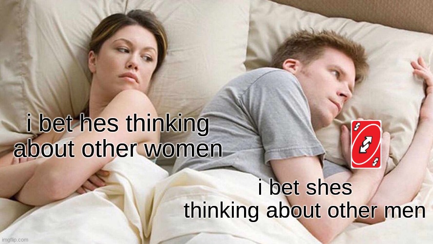 I Bet He's Thinking About Other Women | i bet hes thinking about other women; i bet shes thinking about other men | image tagged in memes,i bet he's thinking about other women,uno reverse card | made w/ Imgflip meme maker