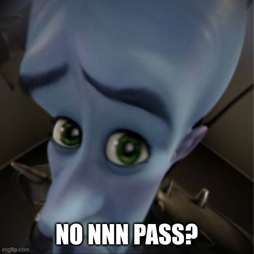 Megamind peeking | NO NNN PASS? | image tagged in megamind peeking | made w/ Imgflip meme maker