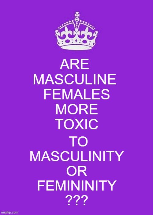 Which is it? (*Questions are not discrimination, ...yet your free thought answers might be. Tread Lightly.) | ARE 
MASCULINE 
FEMALES
MORE
TOXIC; TO 
MASCULINITY
OR
FEMININITY
??? | image tagged in memes,oprah winfrey,kamala harris,wnba,world cup,chelsea clinton | made w/ Imgflip meme maker