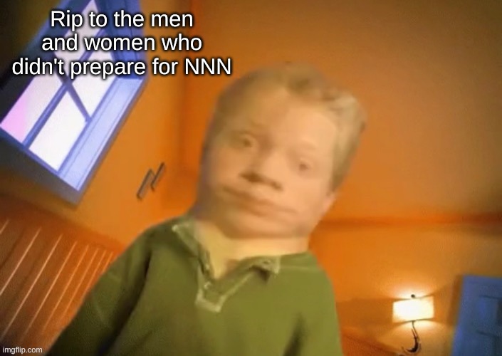 ew | Rip to the men and women who didn't prepare for NNN | image tagged in ew | made w/ Imgflip meme maker