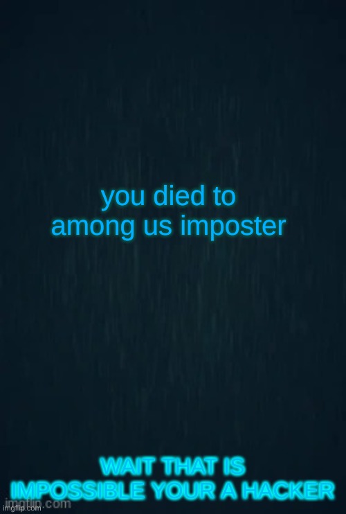 Guiding light | you died to among us imposter; WAIT THAT IS IMPOSSIBLE YOUR A HACKER | image tagged in guiding light | made w/ Imgflip meme maker