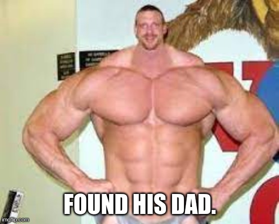 FOUND HIS DAD. | made w/ Imgflip meme maker