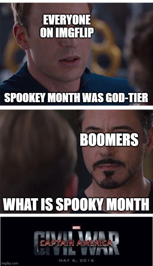 Marvel Civil War 1 |  EVERYONE ON IMGFLIP; SPOOKEY MONTH WAS GOD-TIER; BOOMERS; WHAT IS SPOOKY MONTH | image tagged in memes,marvel civil war 1,boomers,imgflip community,spooktober,middle school | made w/ Imgflip meme maker