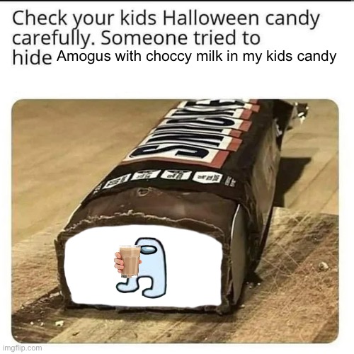 Halloween Candy | Amogus with choccy milk in my kids candy | image tagged in halloween candy | made w/ Imgflip meme maker