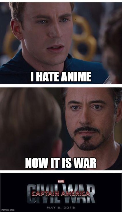 Marvel Civil War 1 | I HATE ANIME; NOW IT IS WAR | image tagged in memes,marvel civil war 1 | made w/ Imgflip meme maker