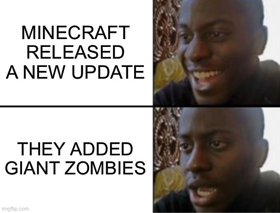 Oh yeah! Oh no... | MINECRAFT RELEASED A NEW UPDATE; THEY ADDED GIANT ZOMBIES | image tagged in oh yeah oh no | made w/ Imgflip meme maker