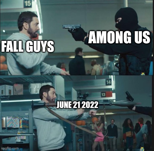 Fall guys in 2022 will beat among us cuz its free | FALL GUYS; AMONG US; JUNE 21 2022 | image tagged in eminem rocket launcher | made w/ Imgflip meme maker