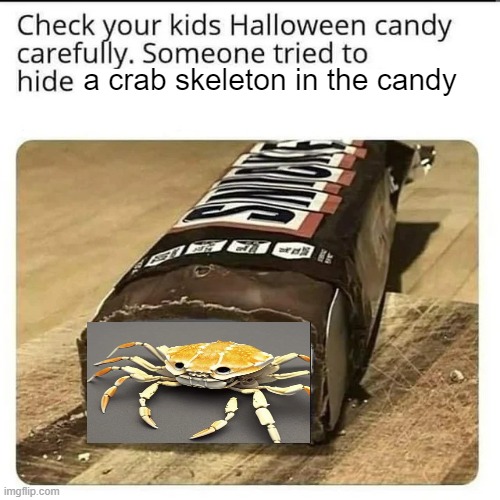 candy | a crab skeleton in the candy | image tagged in check your halloween candy,crab,snickers,eat a snickers | made w/ Imgflip meme maker