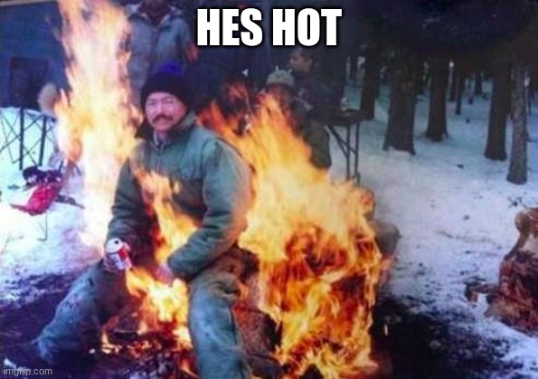 my crush | HES HOT | image tagged in memes,ligaf | made w/ Imgflip meme maker