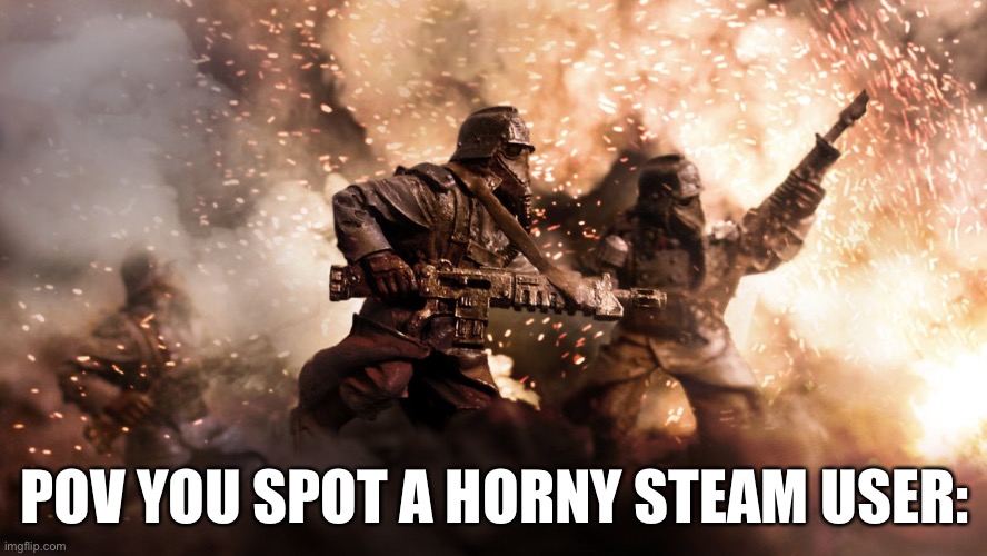 Invade!! | POV YOU SPOT A HORNY STEAM USER: | image tagged in death korps,memes,funny | made w/ Imgflip meme maker