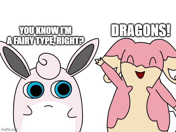 DRAGONS! YOU KNOW I'M A FAIRY TYPE, RIGHT? | made w/ Imgflip meme maker