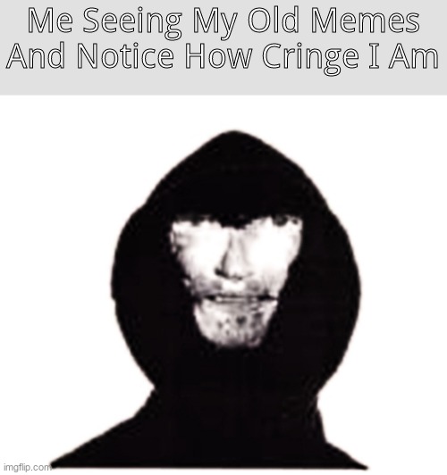 Intruder | Me Seeing My Old Memes And Notice How Cringe I Am | image tagged in intruder | made w/ Imgflip meme maker