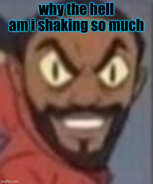 goofy ass | why the hell am i shaking so much | image tagged in goofy ass | made w/ Imgflip meme maker