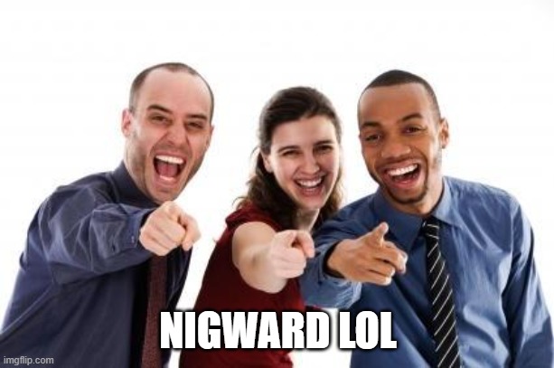 Pointing and laughing | NIGWARD LOL | image tagged in pointing and laughing | made w/ Imgflip meme maker