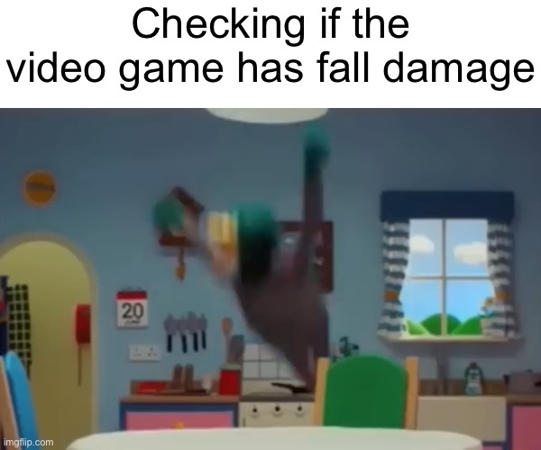 I’m sure he’s fine... |  Checking if the video game has fall damage | image tagged in funny,memes,relatable,video games,youtube | made w/ Imgflip meme maker