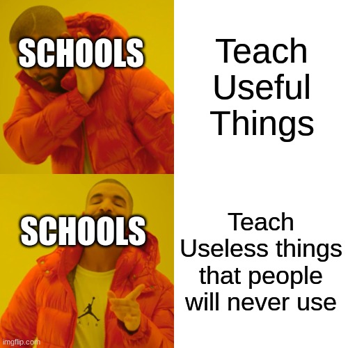 Drake Hotline Bling | Teach Useful Things; SCHOOLS; Teach Useless things that people will never use; SCHOOLS | image tagged in memes,drake hotline bling | made w/ Imgflip meme maker