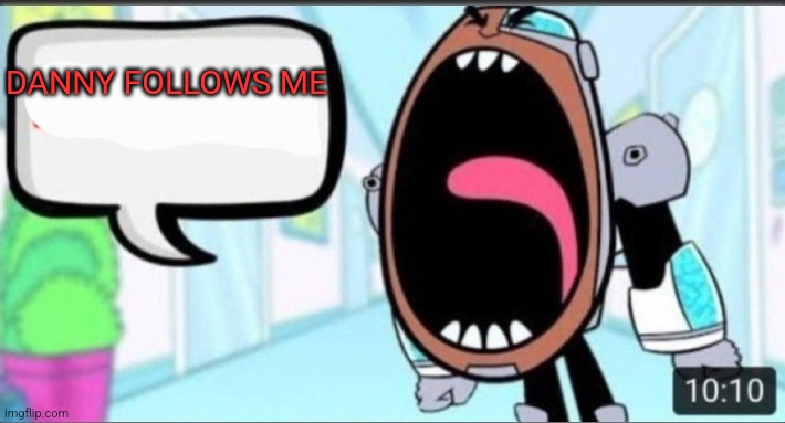 Cyborg Shouting Blank | DANNY FOLLOWS ME | image tagged in cyborg shouting blank | made w/ Imgflip meme maker