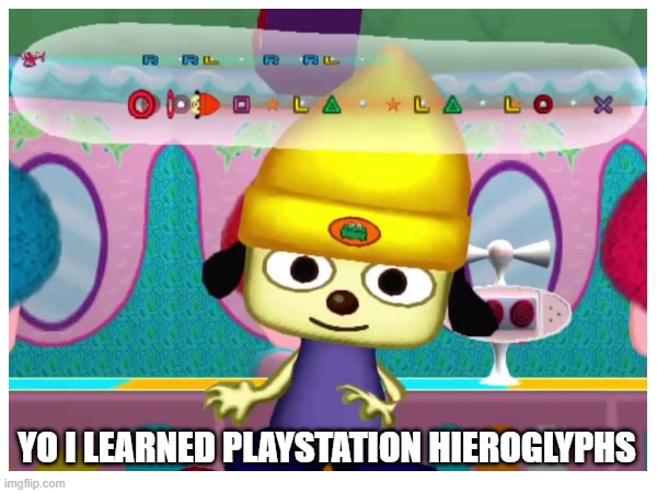 Parappa hieroglyphs | YO I LEARNED PLAYSTATION HIEROGLYPHS | image tagged in playstation | made w/ Imgflip meme maker