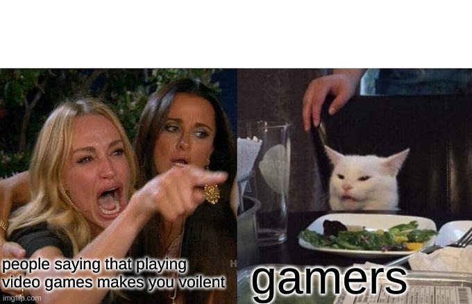 Woman Yelling At Cat Meme | people saying that playing video games makes you voilent; gamers | image tagged in memes,woman yelling at cat | made w/ Imgflip meme maker