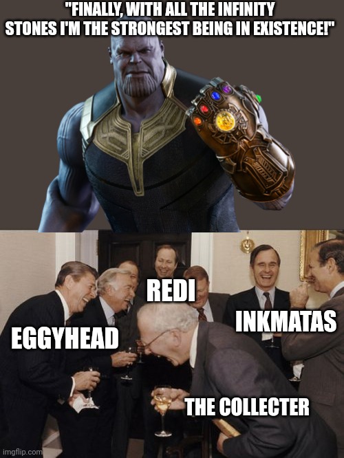 L bozo | "FINALLY, WITH ALL THE INFINITY STONES I'M THE STRONGEST BEING IN EXISTENCE!"; REDI; INKMATAS; EGGYHEAD; THE COLLECTER | image tagged in memes,laughing men in suits | made w/ Imgflip meme maker