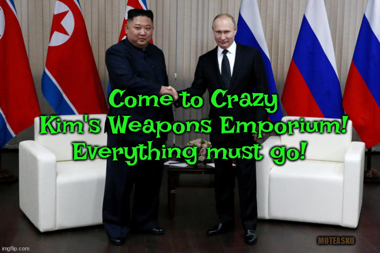 Crazy Kim | Come to Crazy Kim's Weapons Emporium!
Everything must go! MOTEASKO | image tagged in north korea,vladimir putin,kim jong un,weapons,ukraine | made w/ Imgflip meme maker