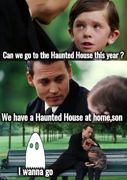 Any Candy left ? | Can we go to the Haunted House this year ? We have a Haunted House at home,son; I wanna go | image tagged in memes,finding neverland,late night,ooo you almost had it,i tried | made w/ Imgflip meme maker