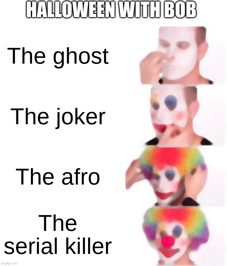 Clown Applying Makeup Meme | HALLOWEEN WITH BOB; The ghost; The joker; The afro; The serial killer | image tagged in memes,clown applying makeup | made w/ Imgflip meme maker