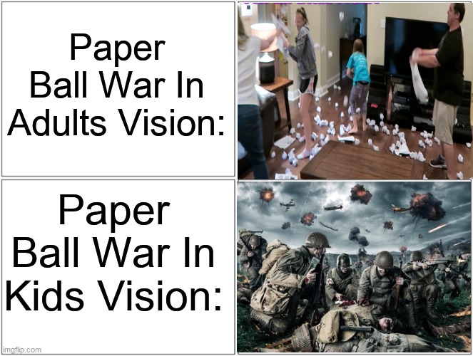 Blank Comic Panel 2x2 | Paper Ball War In Adults Vision:; Paper Ball War In Kids Vision: | image tagged in memes,blank comic panel 2x2 | made w/ Imgflip meme maker