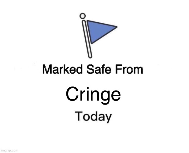No cringe | Cringe | image tagged in memes,marked safe from | made w/ Imgflip meme maker
