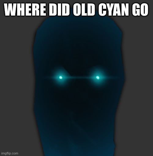 this stream just a husk of inactive users tbh | WHERE DID OLD CYAN GO | image tagged in halt | made w/ Imgflip meme maker