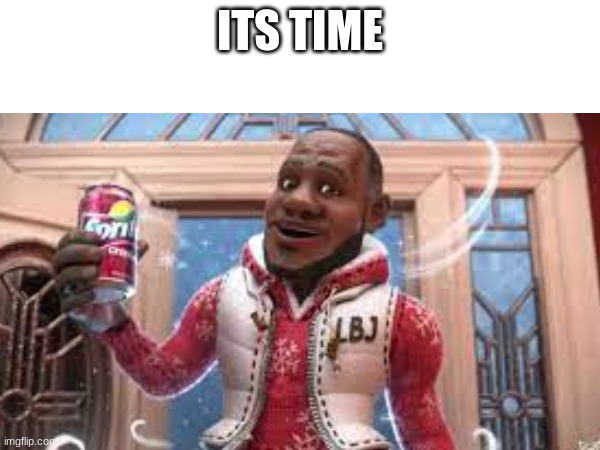sprite crambary | ITS TIME | image tagged in fun | made w/ Imgflip meme maker