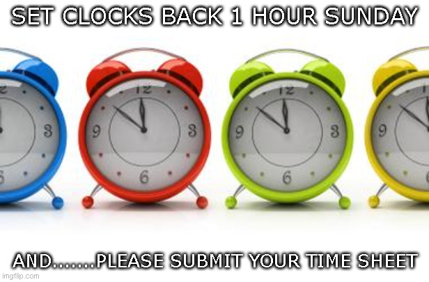 clocks | SET CLOCKS BACK 1 HOUR SUNDAY; AND.......PLEASE SUBMIT YOUR TIME SHEET | image tagged in clocks | made w/ Imgflip meme maker