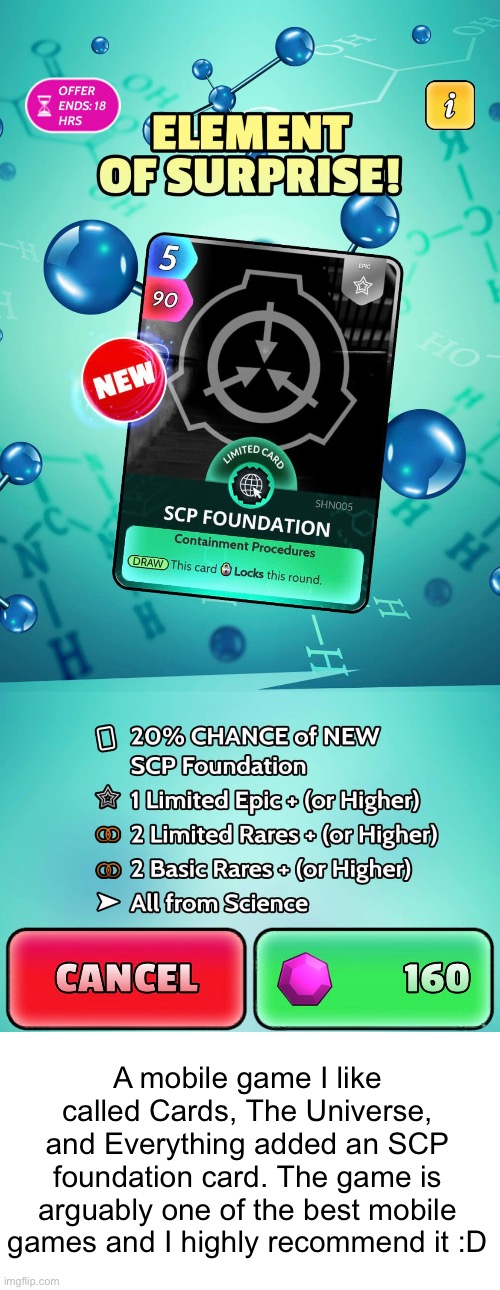 It really is a great game | A mobile game I like called Cards, The Universe, and Everything added an SCP foundation card. The game is arguably one of the best mobile games and I highly recommend it :D | image tagged in scp,cue,cards the universe and everything,ha ha tags go brr | made w/ Imgflip meme maker