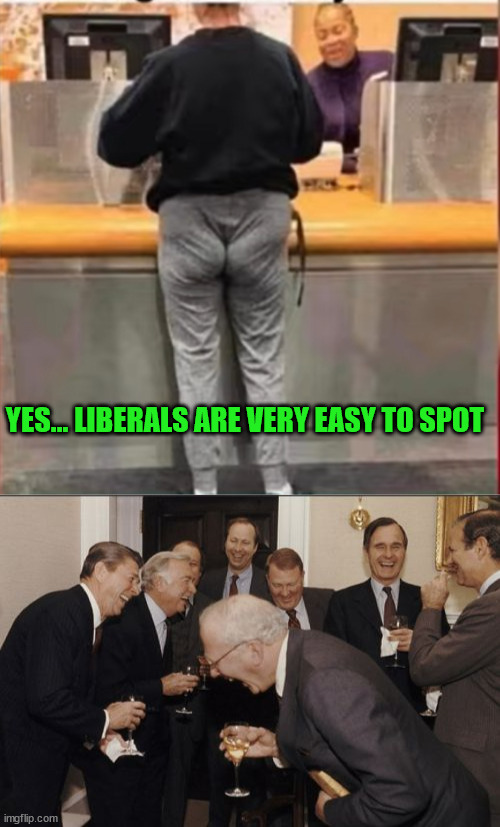 How easy is it to spot a liberal? Very...  Just wait until their back it turned to you... | YES... LIBERALS ARE VERY EASY TO SPOT | image tagged in memes,laughing men in suits | made w/ Imgflip meme maker