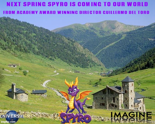 movies that might happen someday | NEXT SPRING SPYRO IS COMING TO OUR WORLD; FROM ACADEMY AWARD WINNING DIRECTOR GUILLERMO DEL TORO | image tagged in andorra,universal studios,spyro,movies,microsoft,activision | made w/ Imgflip meme maker