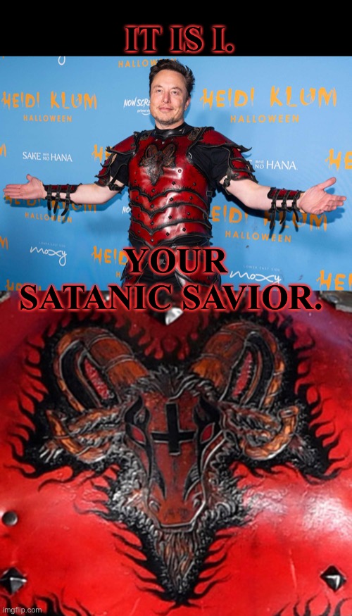 Satanic Musk | IT IS I. YOUR SATANIC SAVIOR. | image tagged in elon musk,satanic,satan,christianity,anti-religion | made w/ Imgflip meme maker
