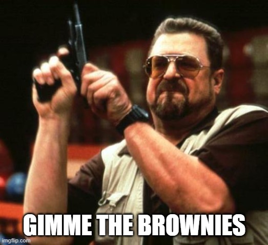 gun | GIMME THE BROWNIES | image tagged in gun | made w/ Imgflip meme maker