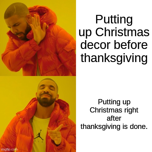 Thankful Christmas? | Putting up Christmas decor before thanksgiving; Putting up Christmas right after thanksgiving is done. | image tagged in memes,thanksgiving,christmas | made w/ Imgflip meme maker